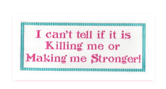 I Can't Tell if it's Killing Me or Making Me Stronger